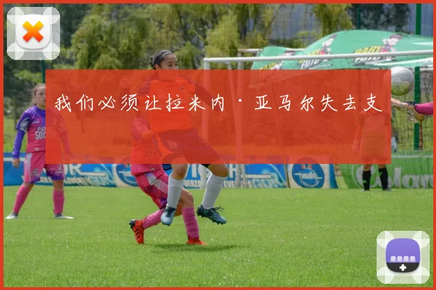 我们必须让拉米内·亚马尔失去支持