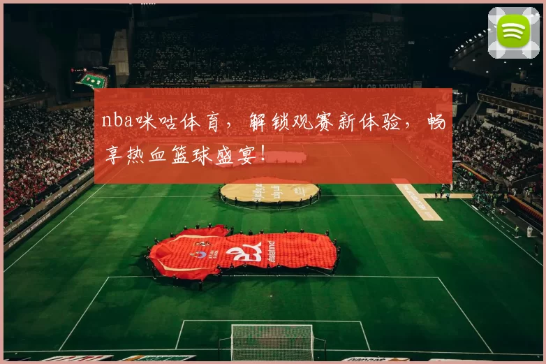 nba咪咕体育，解锁观赛新体验，畅享热血篮球盛宴！