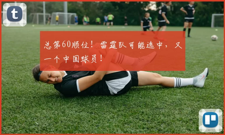 总第60顺位！雷霆队可能选中，又一个中国球员！