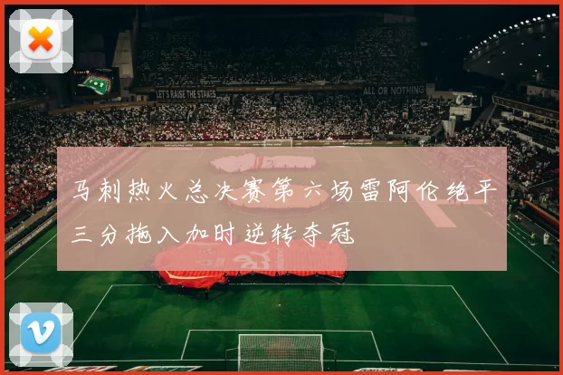 马刺热火总决赛第六场雷阿伦绝平三分拖入加时逆转夺冠